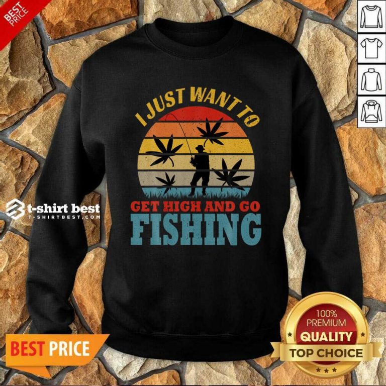 I Just Want To Get High And Go Fishing Vintage Sweatshirt - Design By 1tees.com