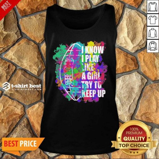 I Know I Play Like A Girl Try To Keep Up Football Tank Top - Design By 1tees.com