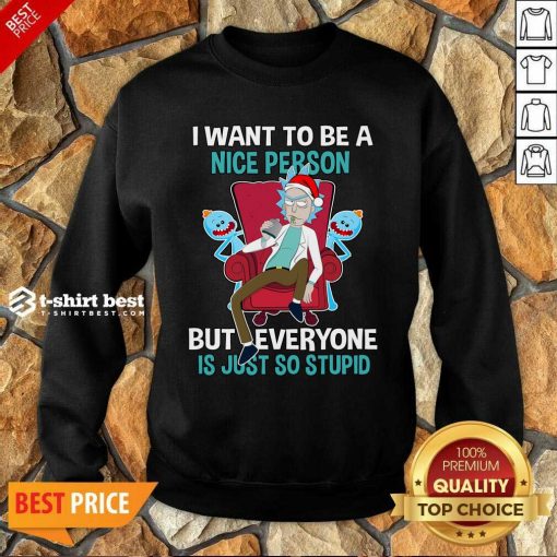 I Want To Be A Nice Person But Everyone Is Just So Stupid Santa Rick And Morty Hat Christmas Sweatshirt - Design By 1tees.com