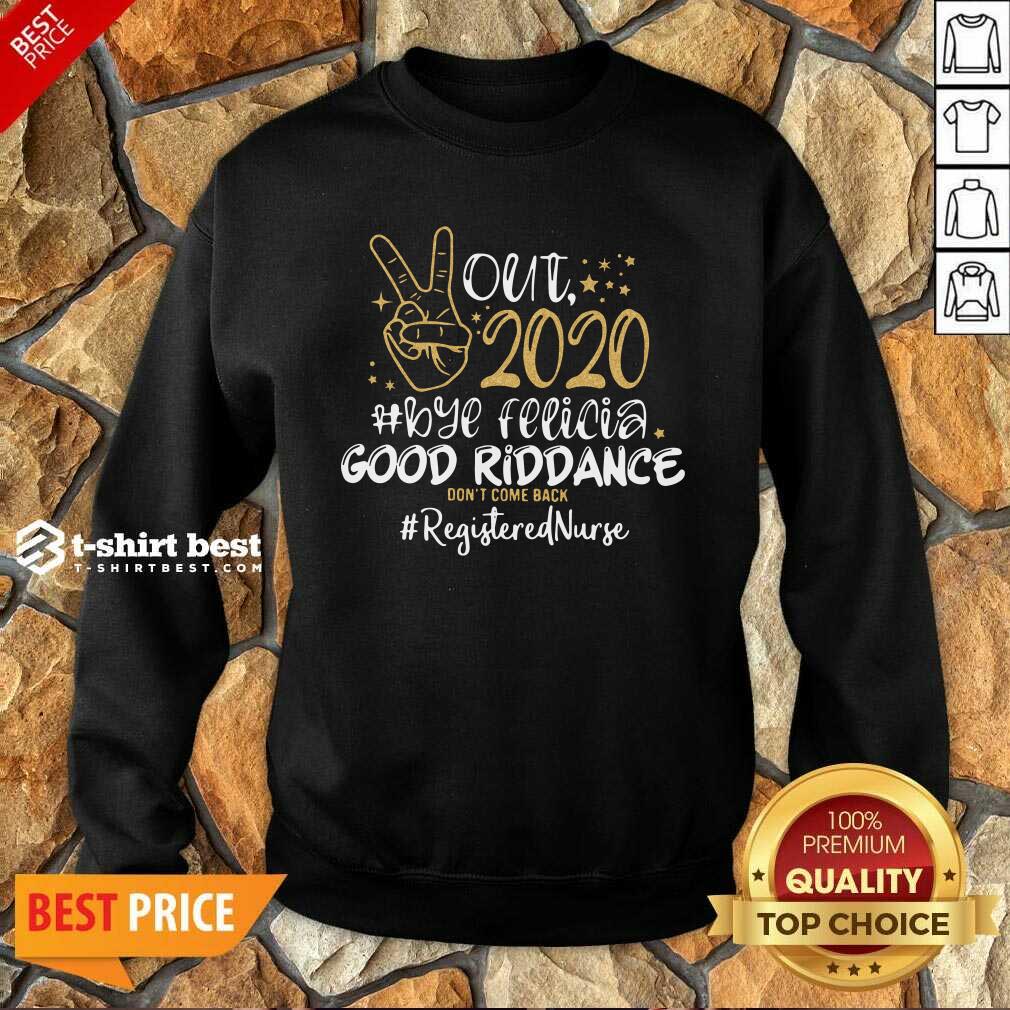 Out 2020 Bye Felicia Good Riddance Don’t Come Back Registered Nurse Sweatshirt - Design By 1tees.com
