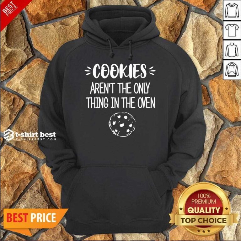 Cookies Aren't The Only Thing In The Oven Hoodie - Design By 1tees.com