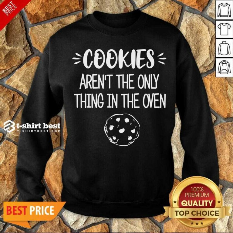 Cookies Aren't The Only Thing In The Oven Sweatshirt - Design By 1tees.com
