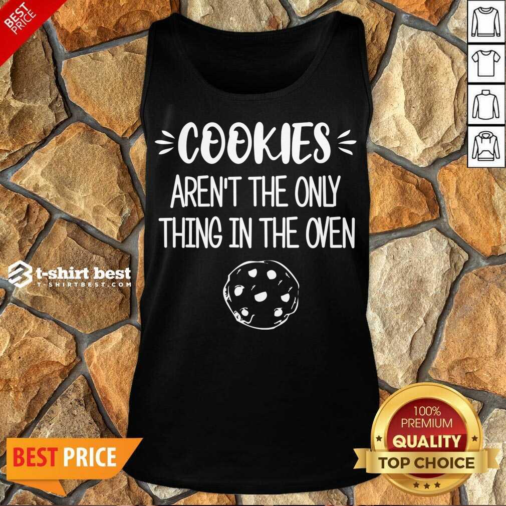 Cookies Aren't The Only Thing In The Oven Tank Top - Design By 1tees.com