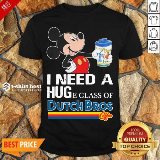 Nice Mickey Mouse I Need A Hug A Glass Of Dutch Bros Shirt - Design By 1tees.com