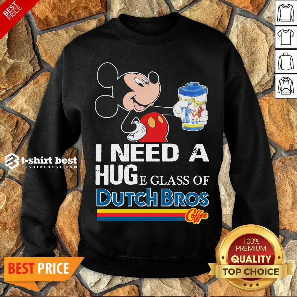 Mickey Mouse I Need A Hug A Glass Of Dutch Bros Sweatshirt - Design By 1tees.com