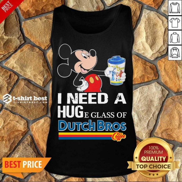 Mickey Mouse I Need A Hug A Glass Of Dutch Bros Tank Top - Design By 1tees.com