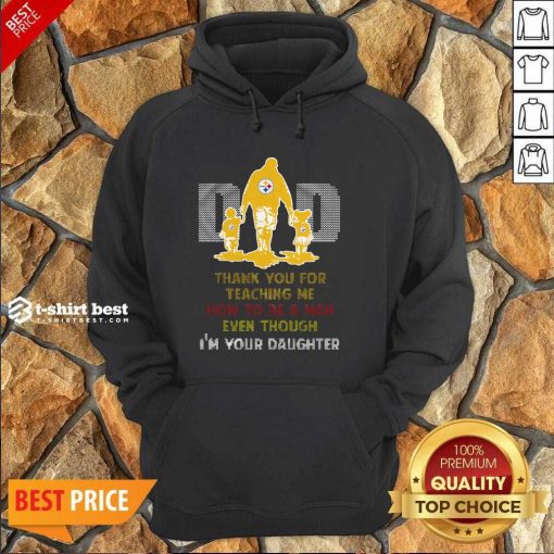 Pittsburgh Steelers Dad Thank You For Teaching Me How To Be A Man Even Though I’m Your Daughter Ugly Hoodie - Design By 1tees.com