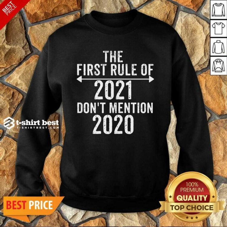 The First Rule Of 2021 Don’t Mention 2020 Sweatshirt - Design By 1tees.com