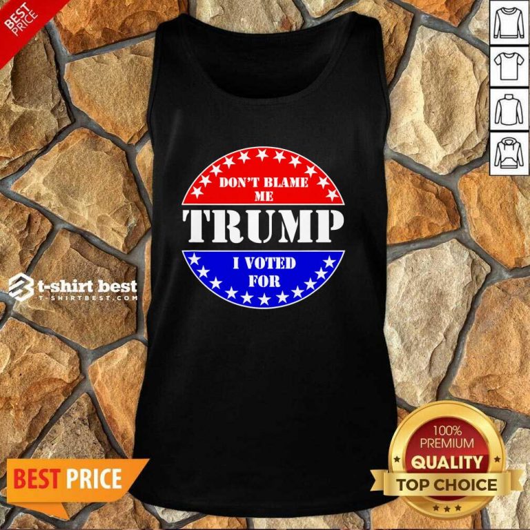 Don’t Blame Me I Voted For Trump Tank Top - Design By 1tees.com
