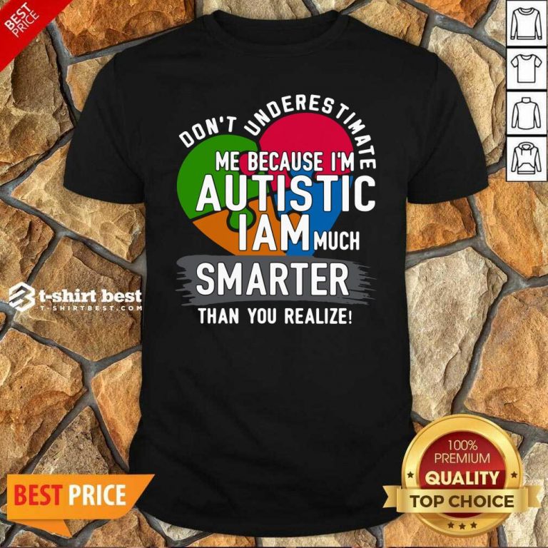 Official Don’t Underestimate Me Because I’m Autistic I Am Much Smarter Than You Realize Shirt - Design By 1tees.com