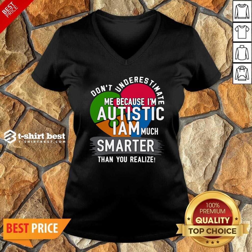 Don’t Underestimate Me Because I’m Autistic I Am Much Smarter Than You Realize V-neck - Design By 1tees.com