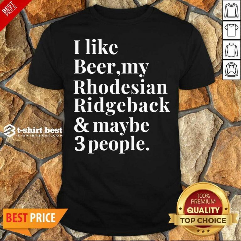 Official I Like Beer My Rhodesian Ridgeback And Maybe 3 People Shirt - Design By 1tees.com