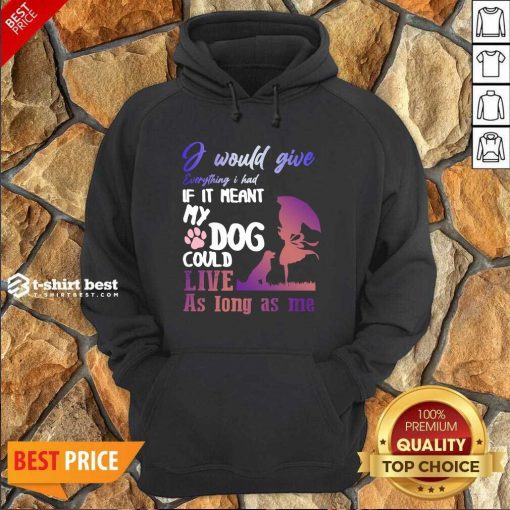 I Would Give Everything I Had If It Meant My Dog Could Live As Long As Me Hoodie - Design By 1tees.com