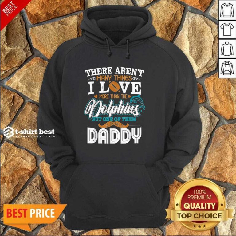 There Aren’t Many Things I Love More Than The Miami Dolphin But One Of Them Daddy Hoodie - Design By 1tees.com