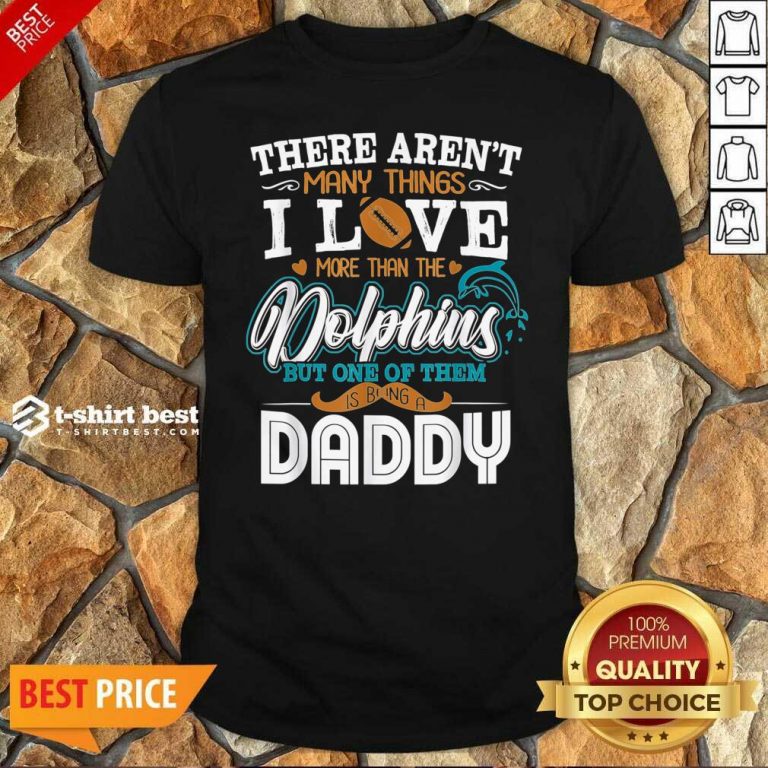There Aren’t Many Things I Love More Than The Miami Dolphin But One Of Them Daddy Shirt - Design By 1tees.com