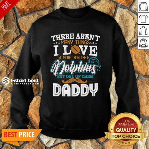 There Aren’t Many Things I Love More Than The Miami Dolphin But One Of Them Daddy Sweatshirt - Design By 1tees.com
