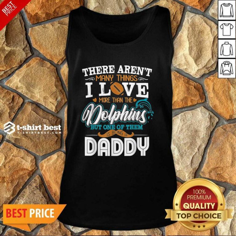 There Aren’t Many Things I Love More Than The Miami Dolphin But One Of Them Daddy Tank Top - Design By 1tees.com
