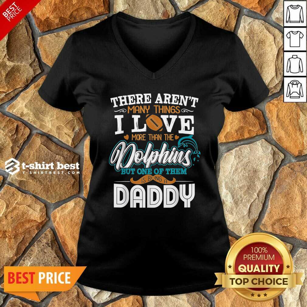 There Aren’t Many Things I Love More Than The Miami Dolphin But One Of Them Daddy V-neck - Design By 1tees.com
