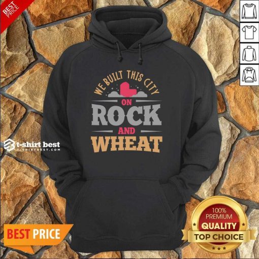 We Built This City On Rock And Wheat Hoodie - Design By 1tees.com