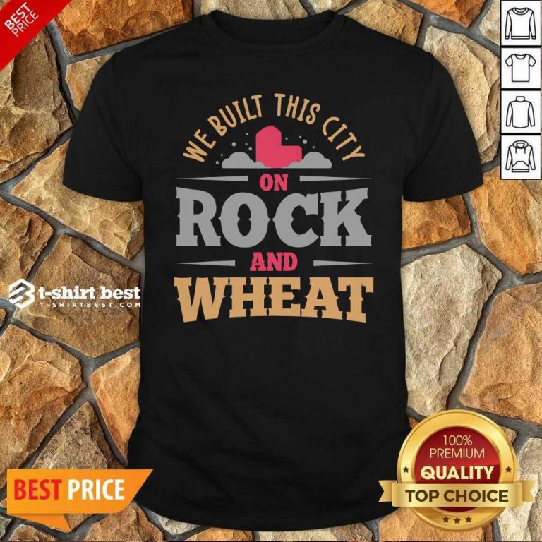 We Built This City On Rock And Wheat Shirt - Design By 1tees.com