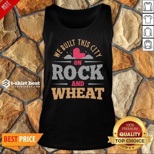 We Built This City On Rock And Wheat Tank Top - Design By 1tees.com