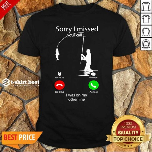 Fishing Sorry I Missed Your Call I Was On My Other Line Shirt - Design By 1tees.com