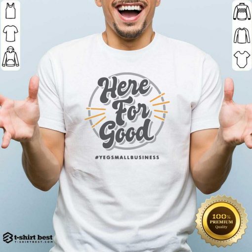 Here For Good Yeg Small Business Shirt - Design By 1tees.com