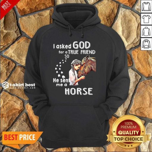 I Asked God For A True Friend So He Sent Me A Horse Hoodie - Design By 1tees.com