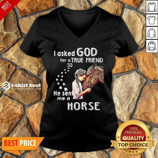 I Asked God For A True Friend So He Sent Me A Horse V-neck - Design By 1tees.com