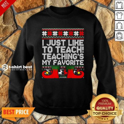 I Just Like To Teach Teachings My Favorite Ugly Christmas Sweatshirt - Design By 1tees.com