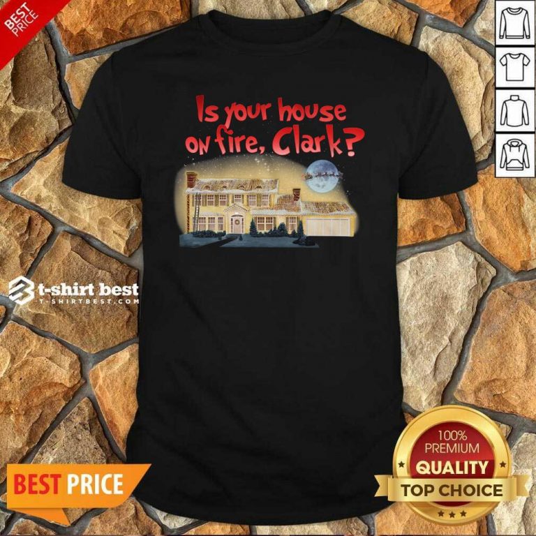 Is Your House On Fire Clark Christmas Vacation Shirt - Design By 1tees.com