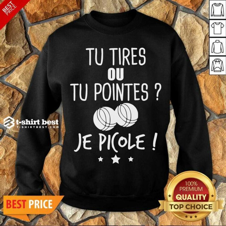 Original Tu Tires Ou Tu Pointes Je Picole Sweatshirt - Design By 1tees.com