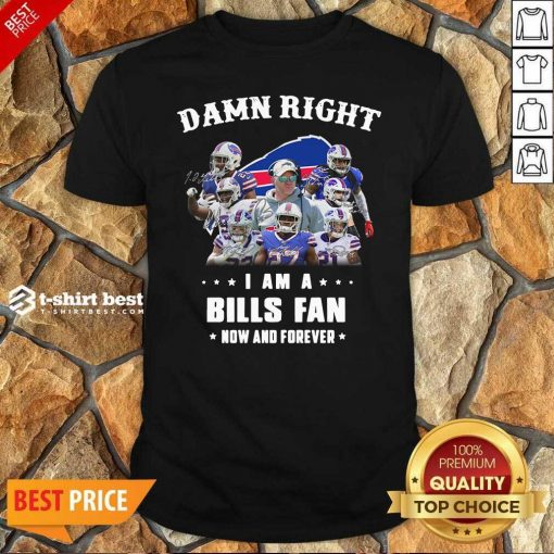 Damn Right I Am A Buffalo Bills Fan Now And Forever Signatures Shirt - Design By 1tees.com