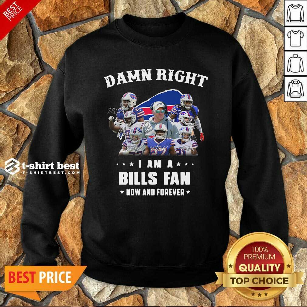 Damn Right I Am A Buffalo Bills Fan Now And Forever Signatures Sweatshirt - Design By 1tees.com