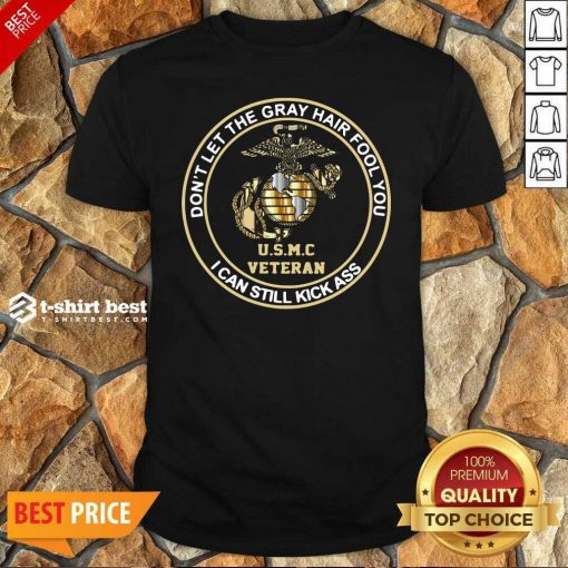 Don’t Let Gray Hair Fool You I Can Still Kick Ass USMC Veteran Shirt - Design By 1tees.com