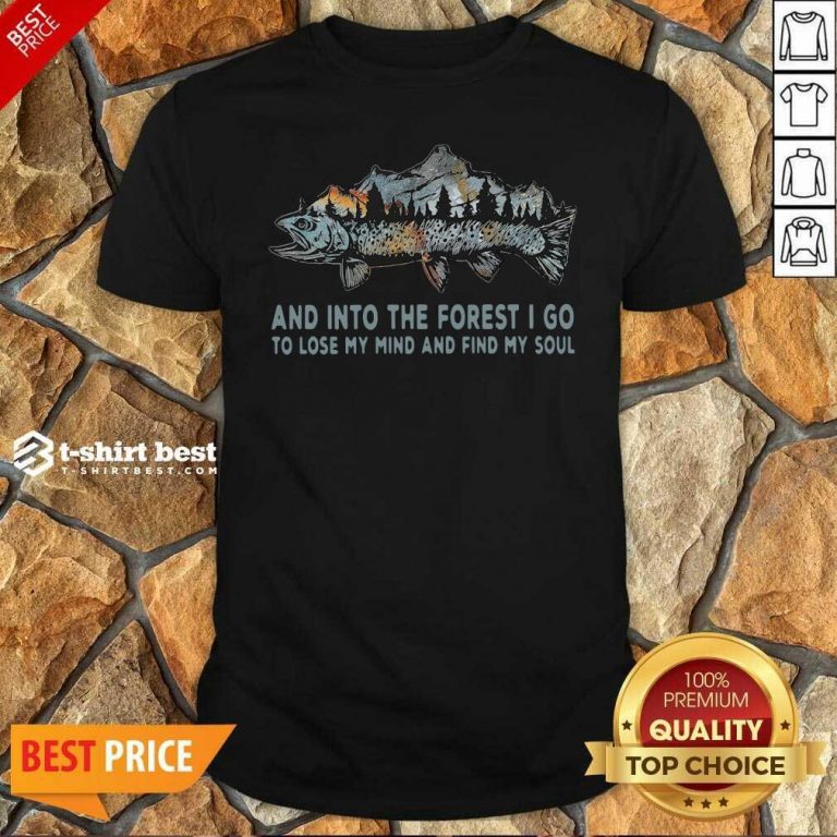 Fishing Mountain And Into The Forest I Go To Lose My Mind And Find My Soul Shirt - Design By 1tees.com