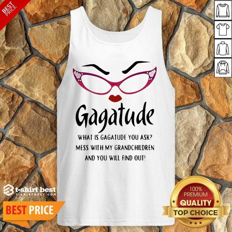 Gagatude What Is Gagatude You Ask Mess With My Grandchildren And You Will Find Out Tank Top - Design By 1tees.com