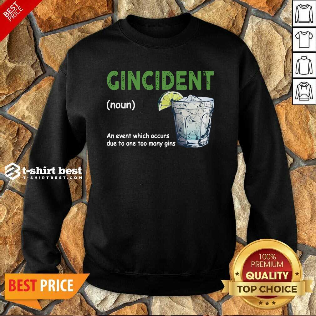 Gincident Definition Meaning An Event Which Occurs Due To One Too Many Gins Sweatshirt - Design By 1tees.com