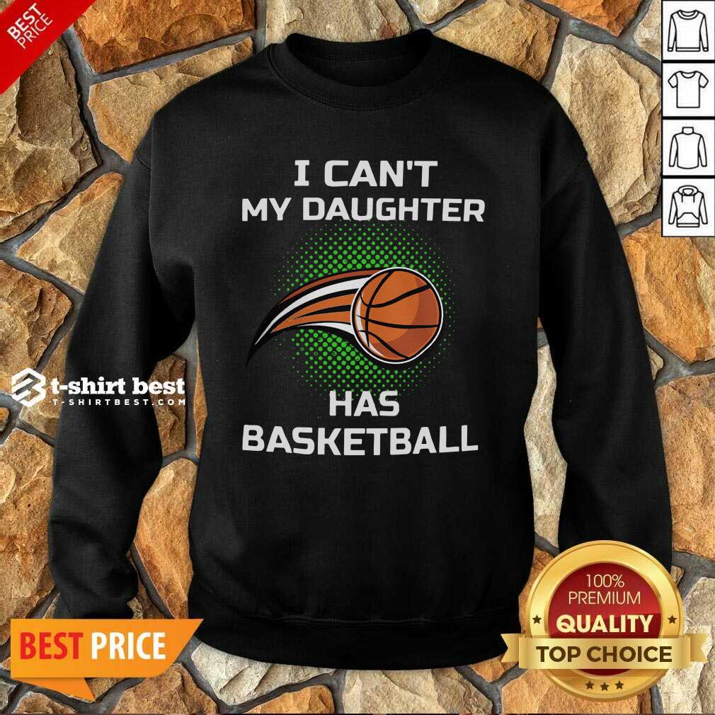 I Cant My Daughter Has Basketball Sweatshirt - Design By 1tees.com