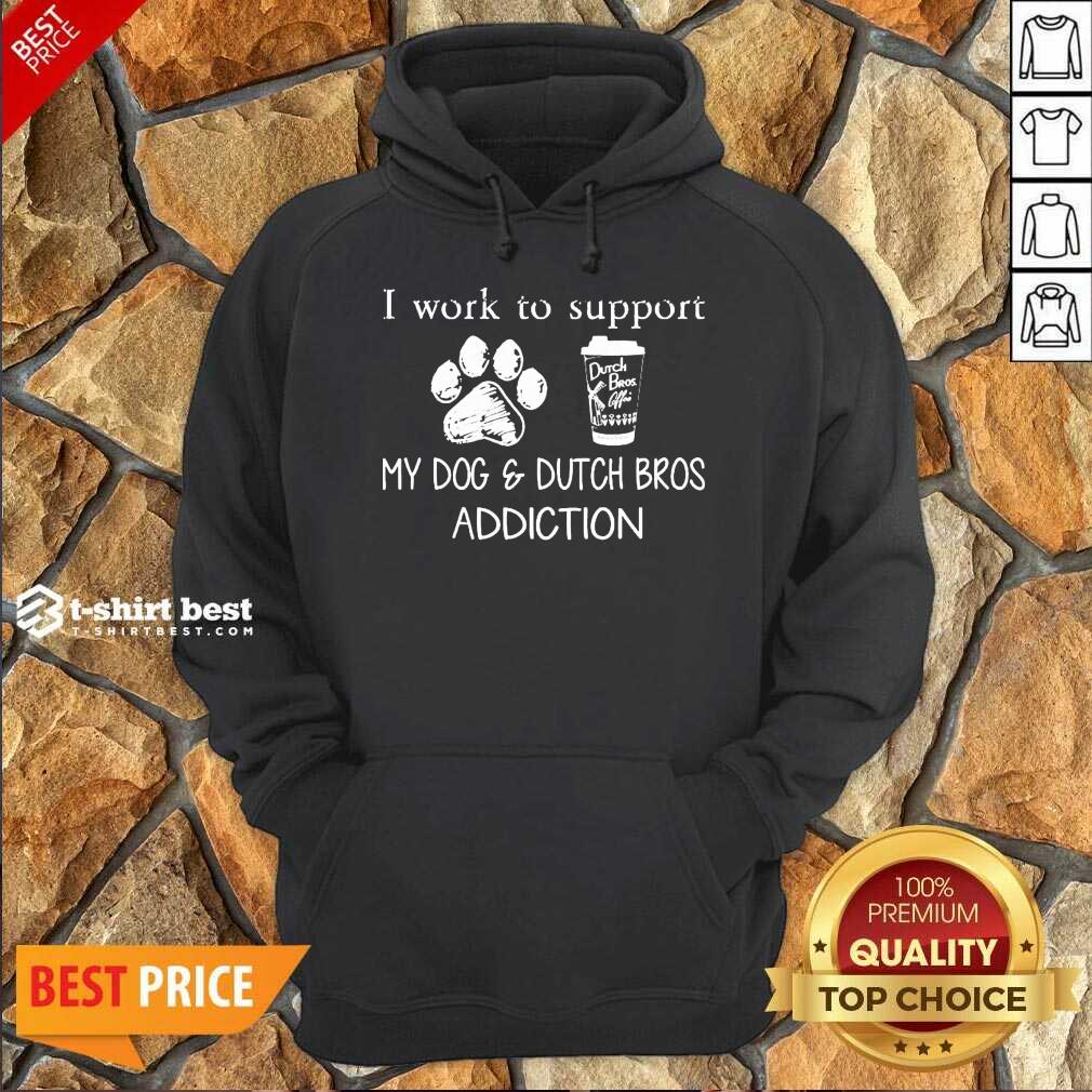  I Work To Support My Dog And Dutch Bros Addiction Hoodie - Design By 1tees.com