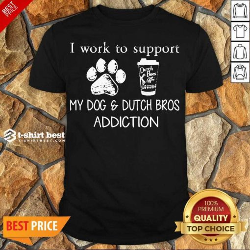 Premium I Work To Support My Dog And Dutch Bros Addiction Shirt - Design By 1tees.com