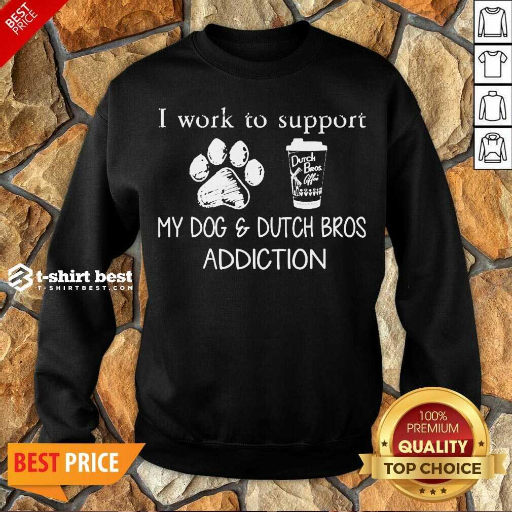 I Work To Support My Dog And Dutch Bros Addiction Sweatshirt - Design By 1tees.com