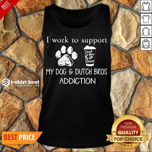 I Work To Support My Dog And Dutch Bros Addiction Tank Top - Design By 1tees.com