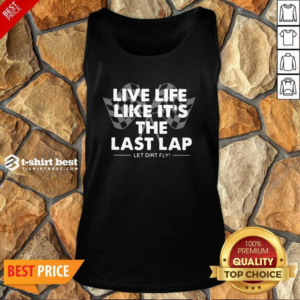 Live Life Like It’s The Last Lap Let Dirt Fly Tank Top - Design By 1tees.com