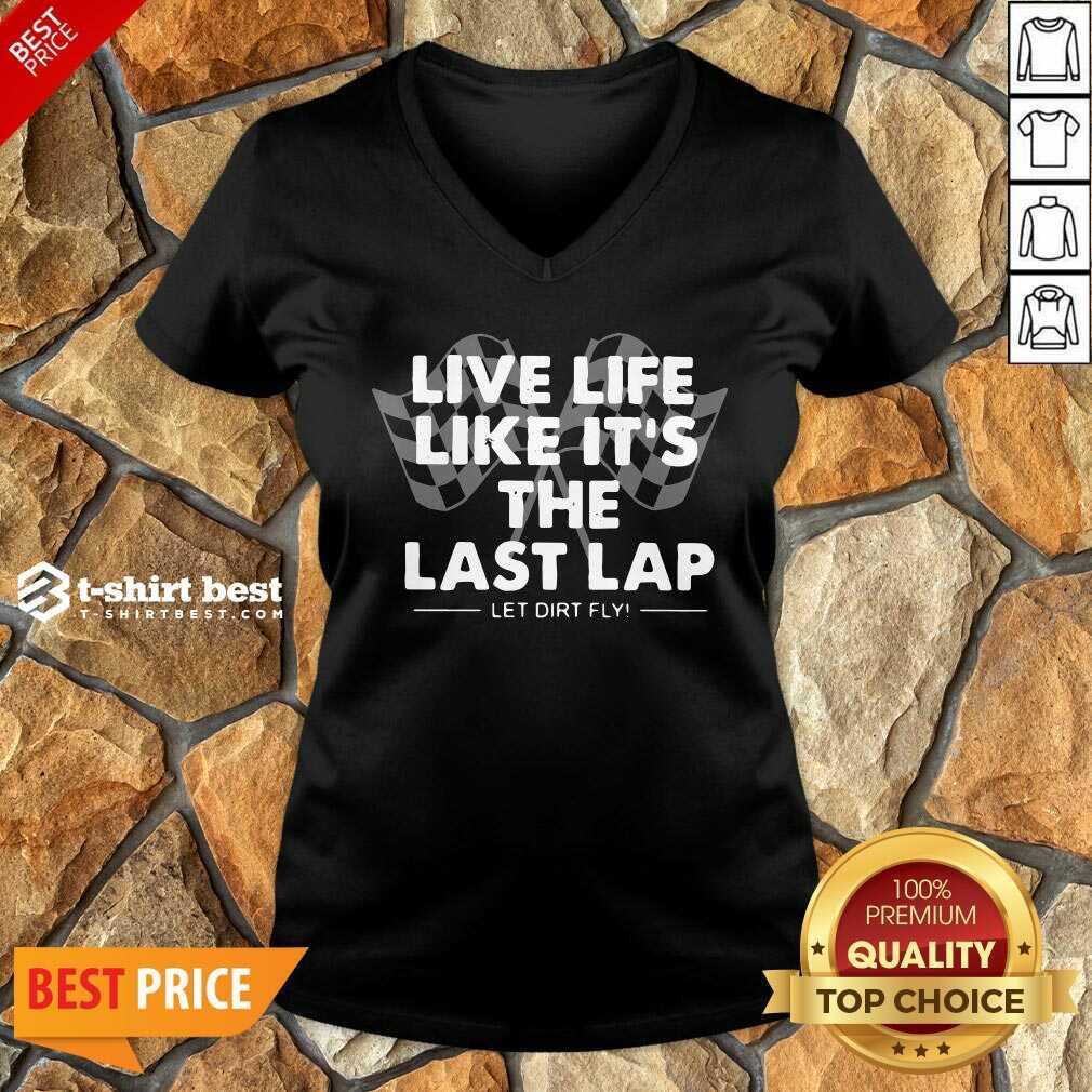 Live Life Like It’s The L ast Lap Let Dirt Fly V-neck- Design By 1tees.com