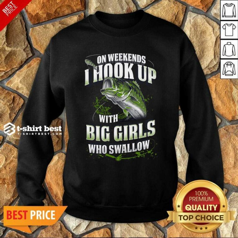 On Weekends I Hook Up With Big Girls Who Swallow Fishing Sweatshirt - Design By 1tees.com