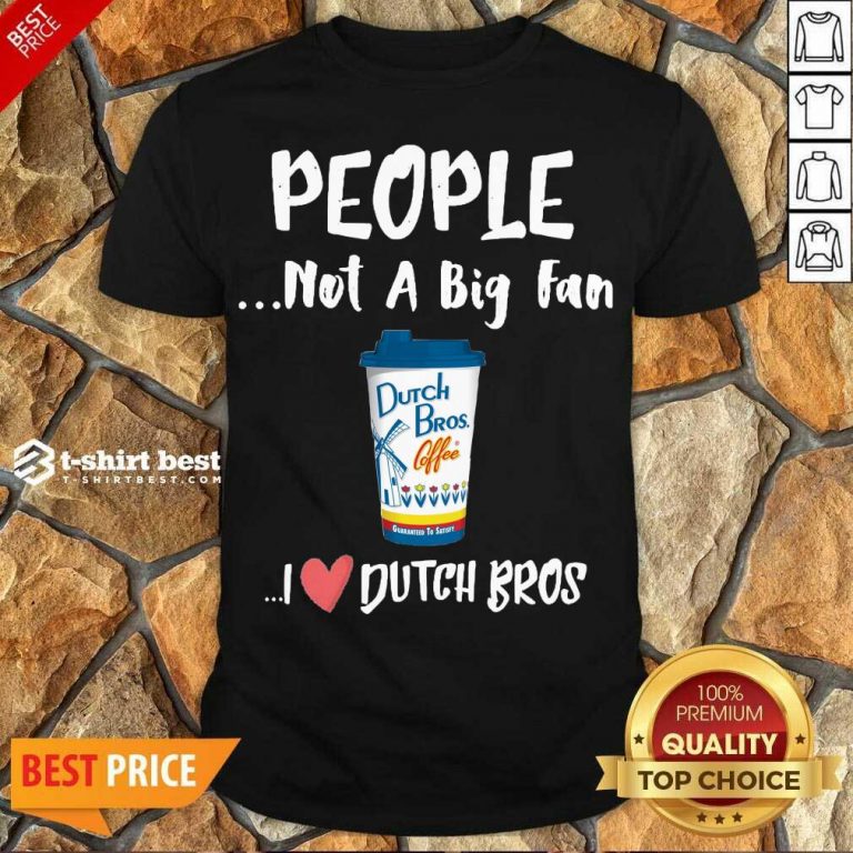 Premium People Not A Big Fan Dutch Bros Coffee I Dutch Bros Shirt - Design By 1tees.com