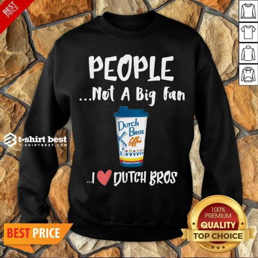People Not A Big Fan Dutch Bros Coffee I Dutch Bros Sweatshirt - Design By 1tees.com