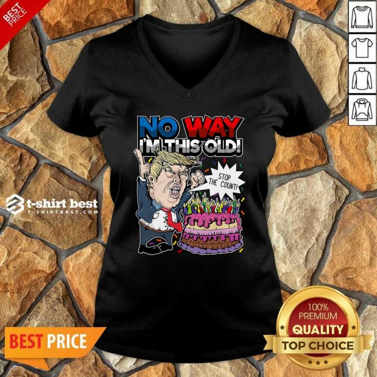 Premium Trump Birthday Cake No Way I’m This Old Stop The Count V-neck - Design By 1tees.com