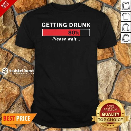 Getting Drunk Loading 80% Please Wait Shirt - Design By 1tees.com